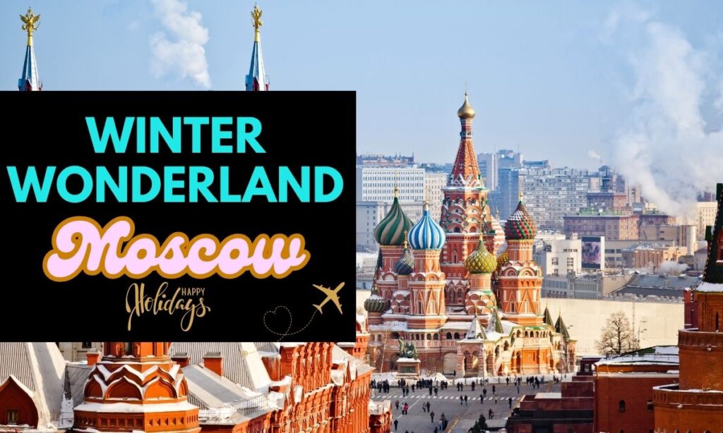 Winter Wonderland: Exploring Moscow During the Holiday Season