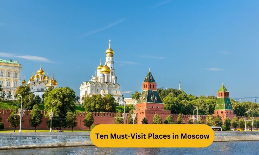 Ten Must-Visit Places in Moscow