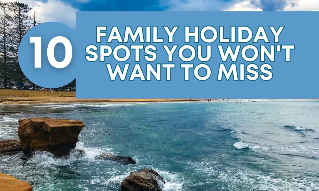 Family Holiday Spots You Won't Want to Miss